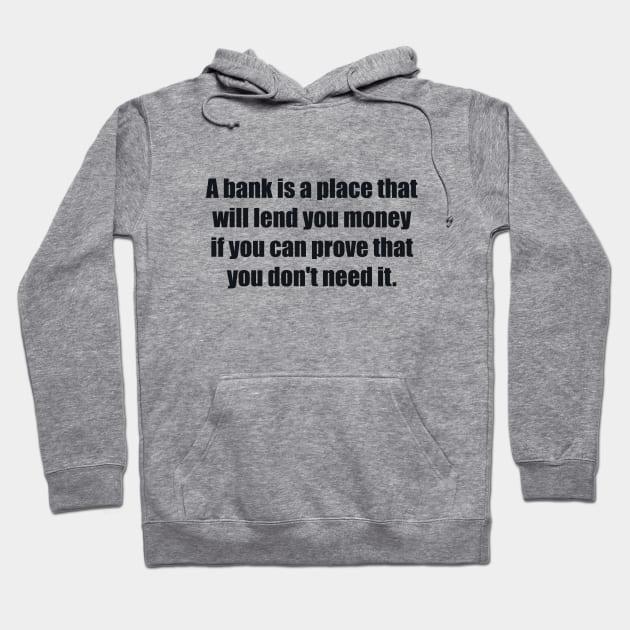 A bank is a place that will lend you money if you can prove that you don't need it Hoodie by BL4CK&WH1TE 